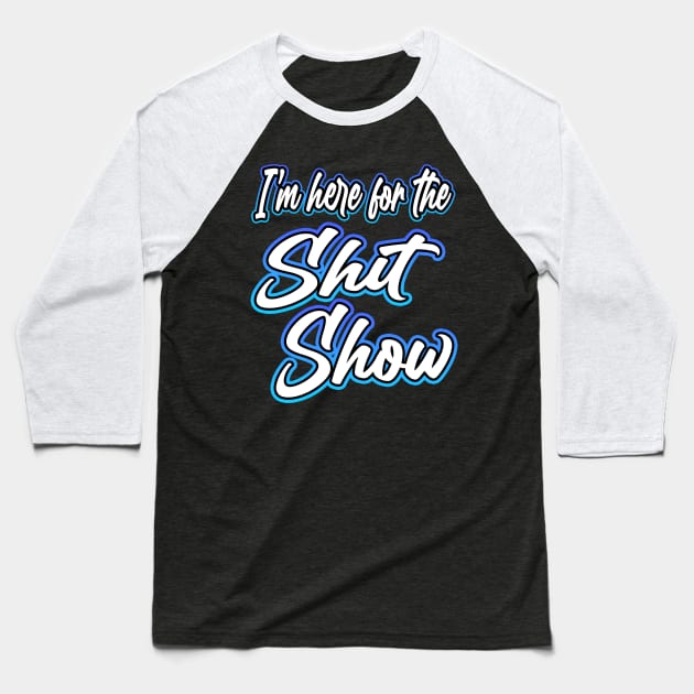 Here For The Shit Show Baseball T-Shirt by Shawnsonart